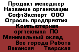 Продакт-менеджер › Название организации ­ СофтЭксперт, ООО › Отрасль предприятия ­ Компьютерная, оргтехника, ПО › Минимальный оклад ­ 30 000 - Все города Работа » Вакансии   . Тверская обл.,Нелидово г.